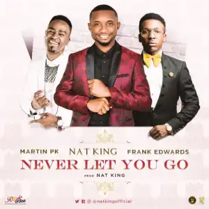 Nat King - Never Let You Go Ft. Frank Edwards